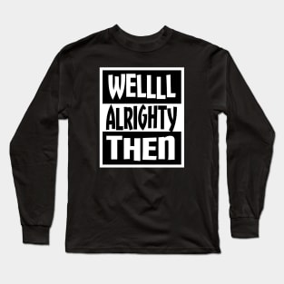 Well Alrighty Then Long Sleeve T-Shirt